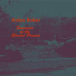 Aidan Baker : Souvenirs of the Eternal Present